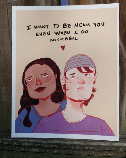 "I Want To Be Near You Even When I Go Nonverbal" 5x7 Print